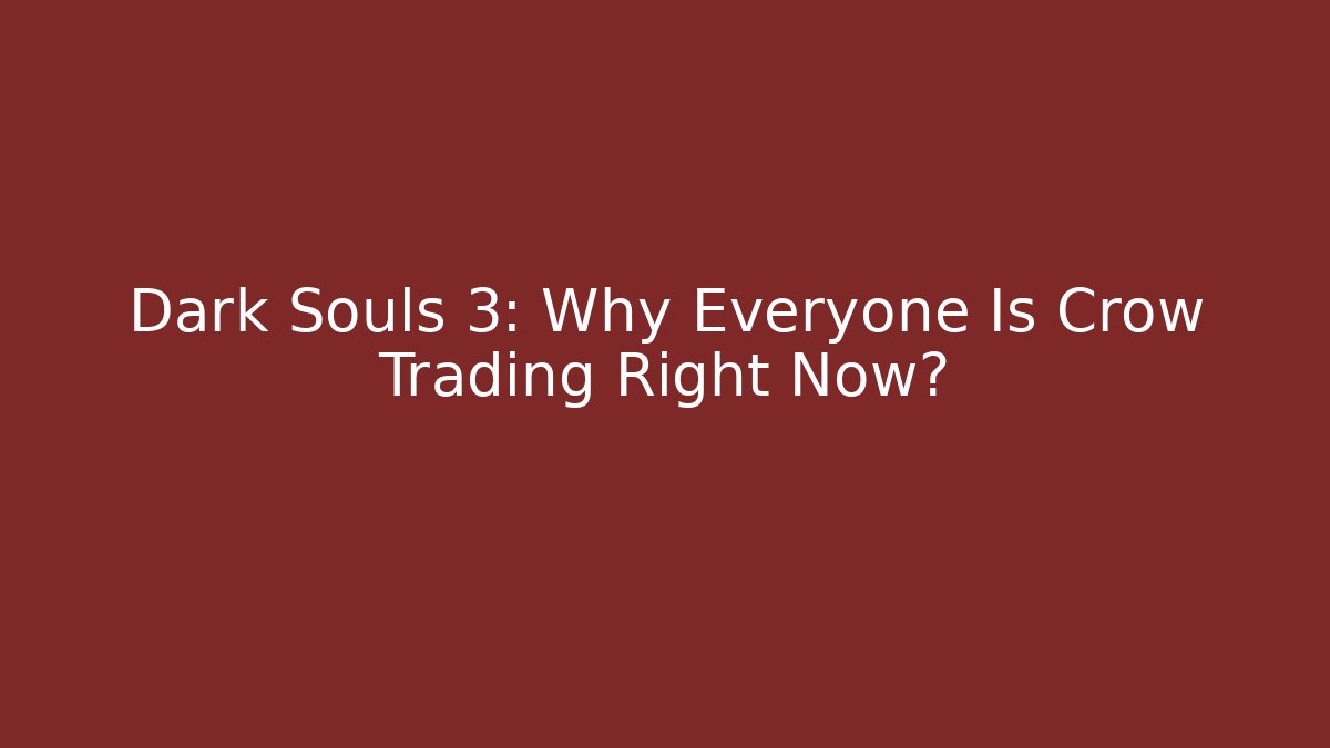 Dark Souls 3: Why Everyone Is Crow Trading Right Now?