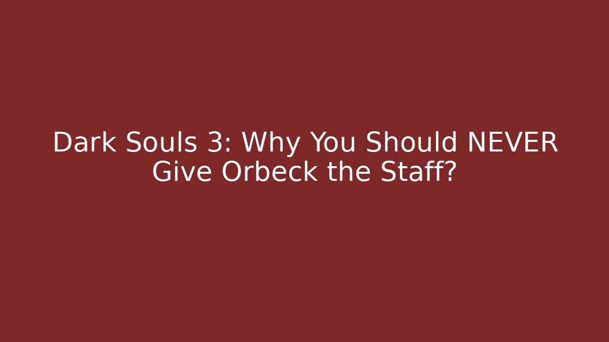 Dark Souls 3: Why You Should NEVER Give Orbeck the Staff?