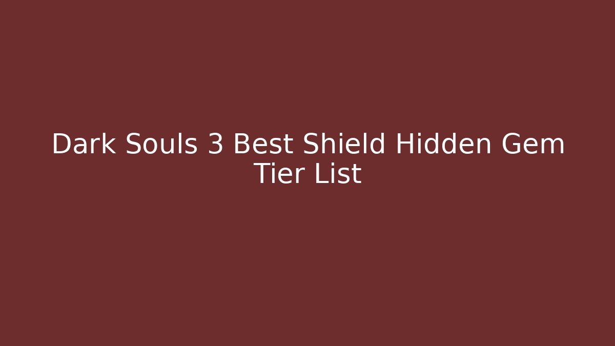 Dark Souls 3 Best Shield Hidden Gem Tier List