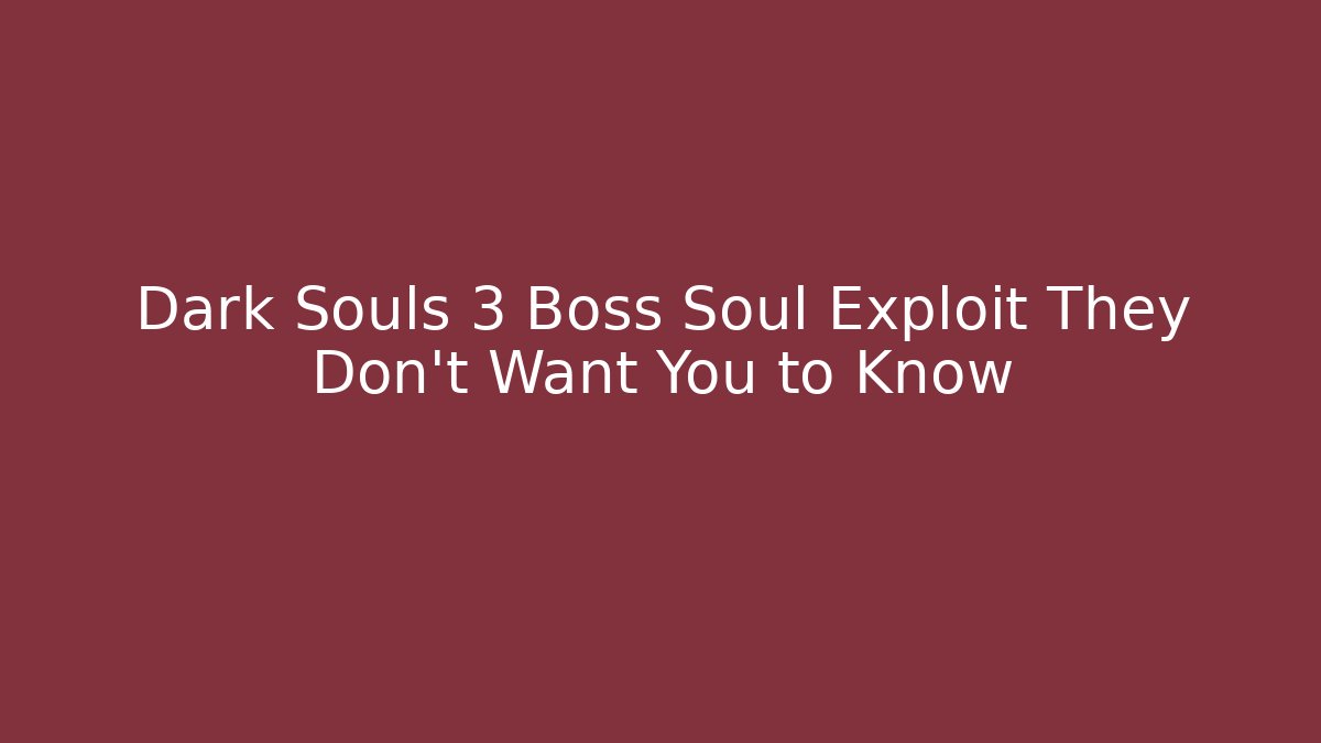 Dark Souls 3 Boss Soul Exploit They Don’t Want You to Know