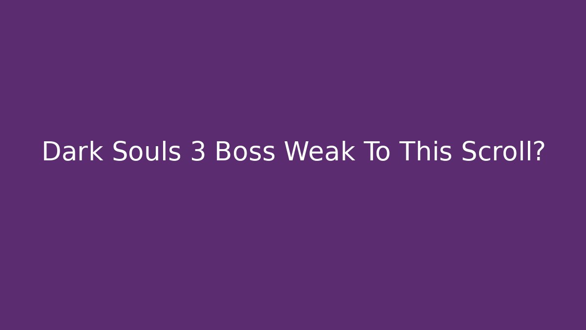 Dark Souls 3 Boss Weak To This Scroll?