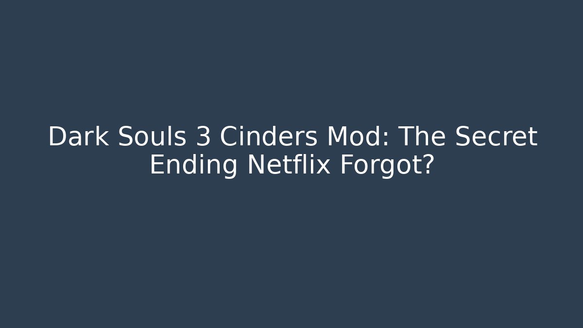 Dark Souls 3 Cinders Mod: The Secret Ending Netflix Forgot?