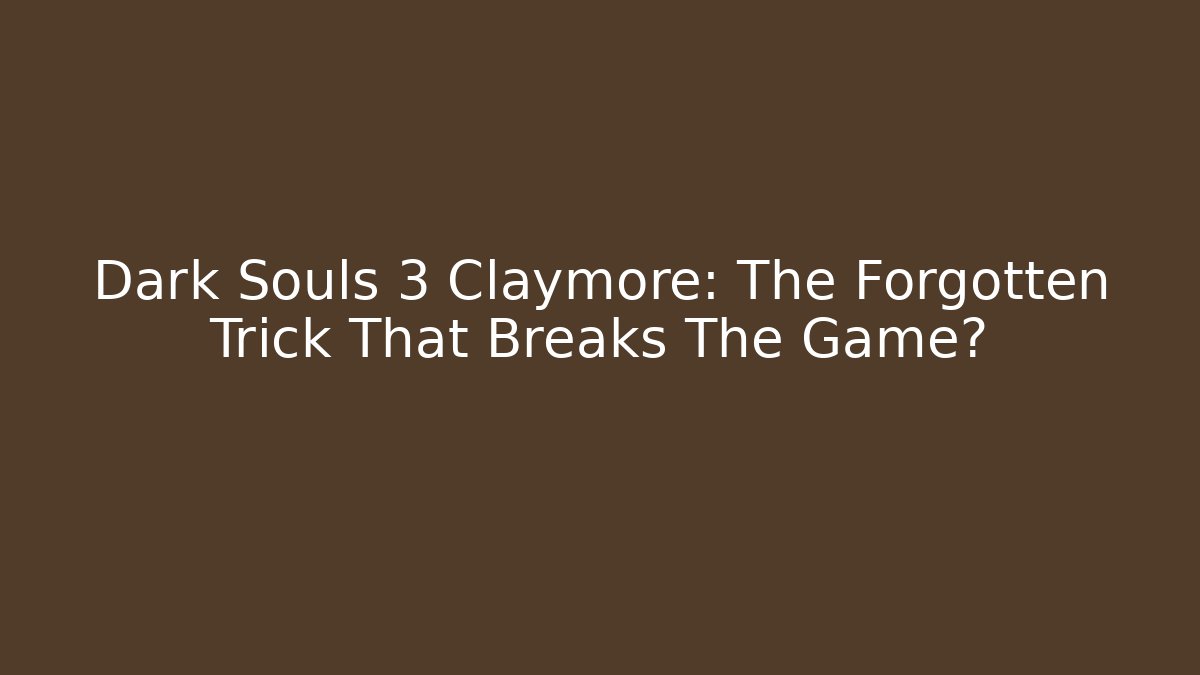 Dark Souls 3 Claymore: The Forgotten Trick That Breaks The Game?