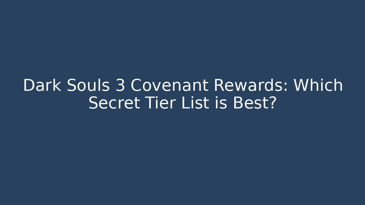 Dark Souls 3 Covenant Rewards: Which Secret Tier List is Best?