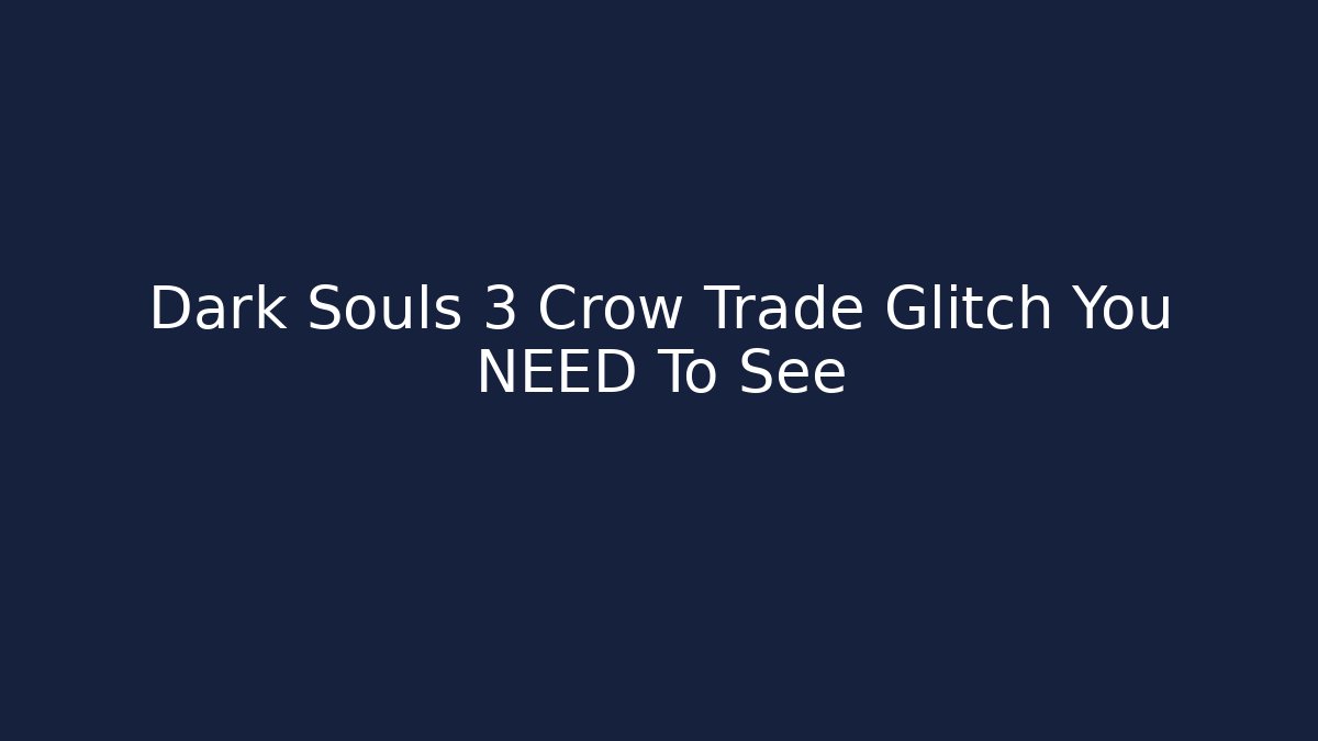 Dark Souls 3 Crow Trade Glitch You NEED To See
