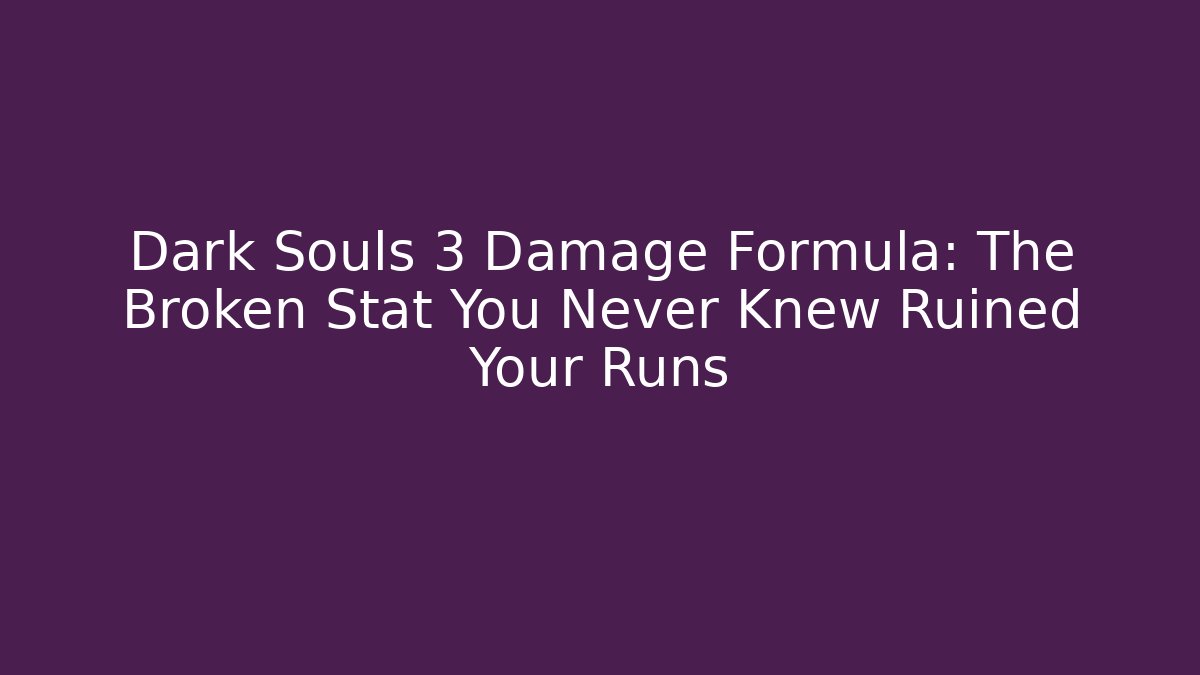 Dark Souls 3 Damage Formula: The Broken Stat You Never Knew Ruined Your Runs