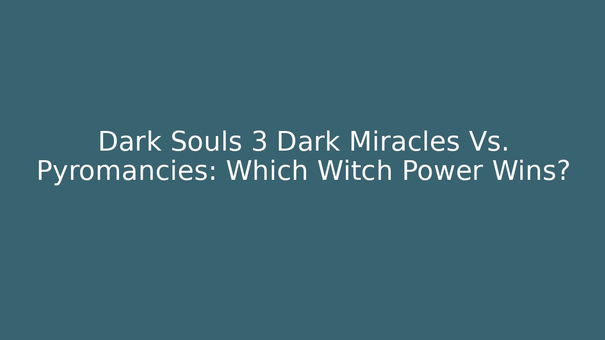 Dark Souls 3 Dark Miracles Vs. Pyromancies: Which Witch Power Wins?