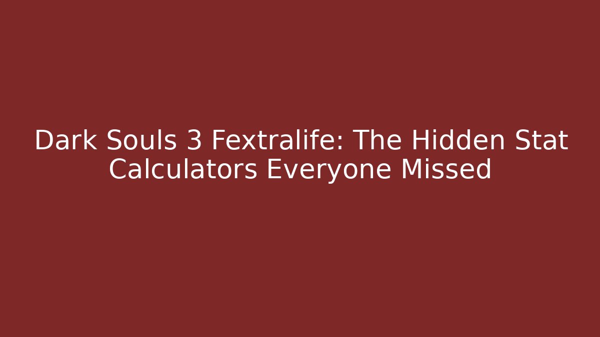 Dark Souls 3 Fextralife: The Hidden Stat Calculators Everyone Missed