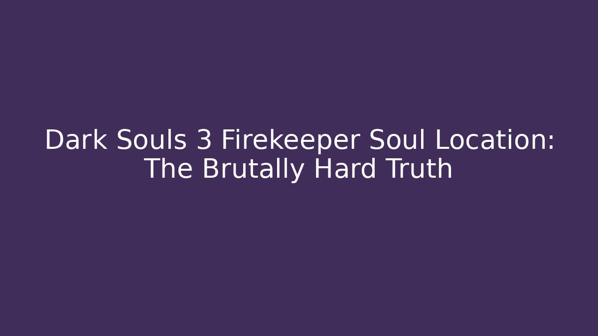 Dark Souls 3 Firekeeper Soul Location: The Brutally Hard Truth