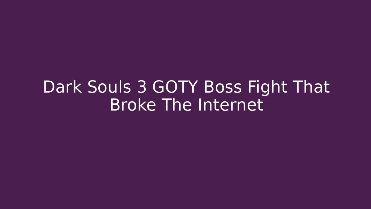 Dark Souls 3 GOTY Boss Fight That Broke The Internet