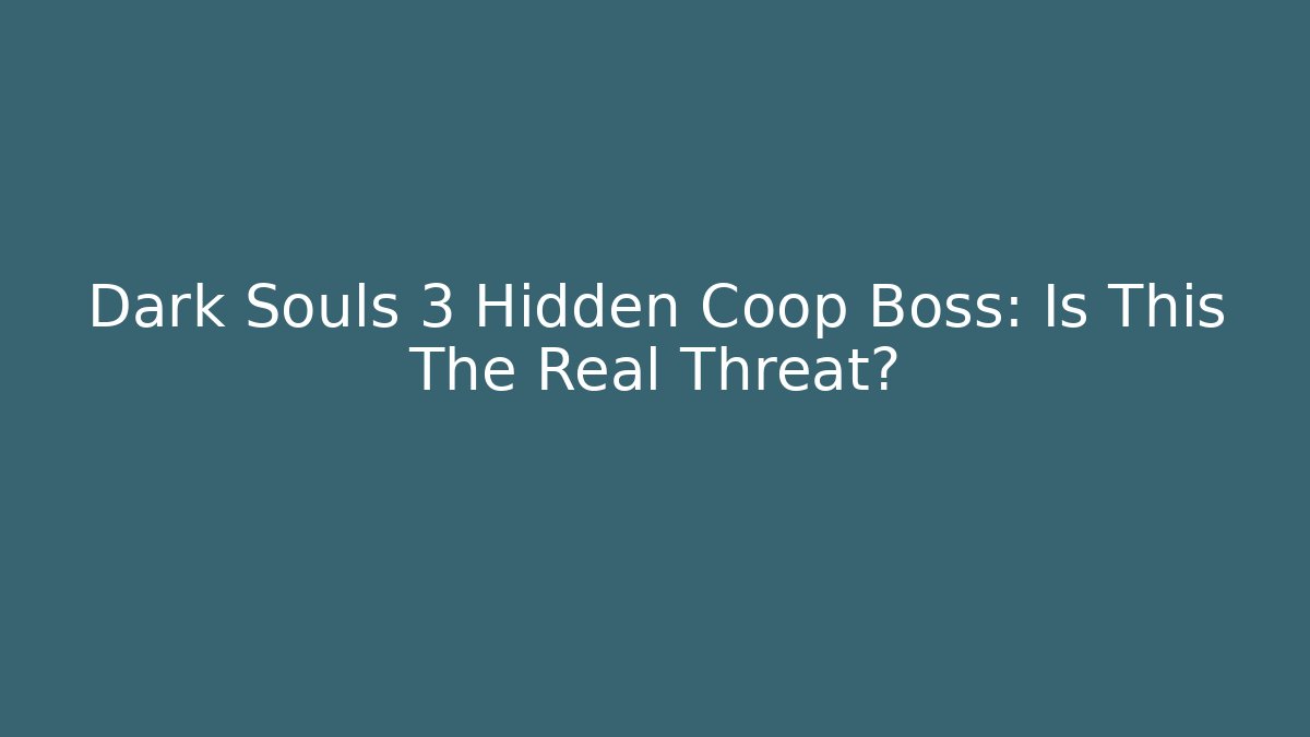 Dark Souls 3 Hidden Coop Boss: Is This The Real Threat?