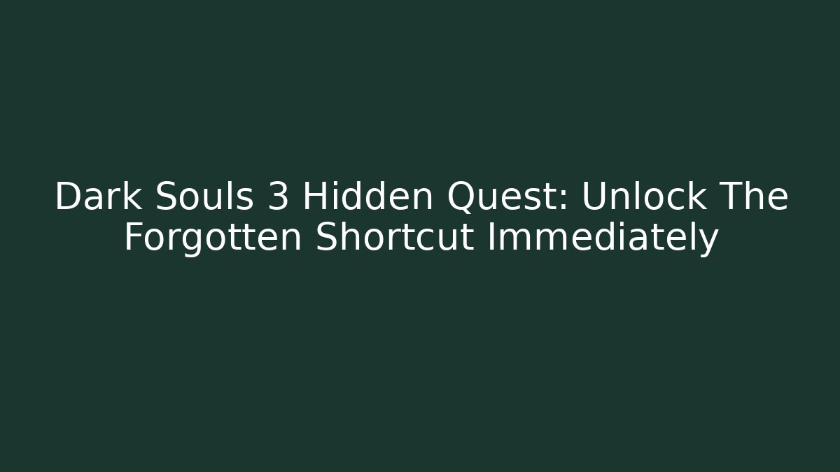 Dark Souls 3 Hidden Quest: Unlock The Forgotten Shortcut Immediately - Critter Realm