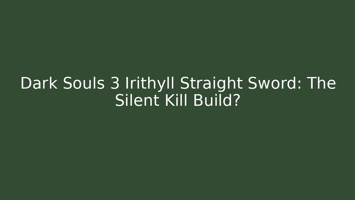 Dark Souls 3 Irithyll Straight Sword: The Silent Kill Build? - Critter Realm