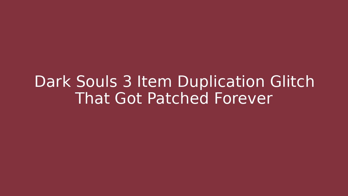 Dark Souls 3 Item Duplication Glitch That Got Patched Forever