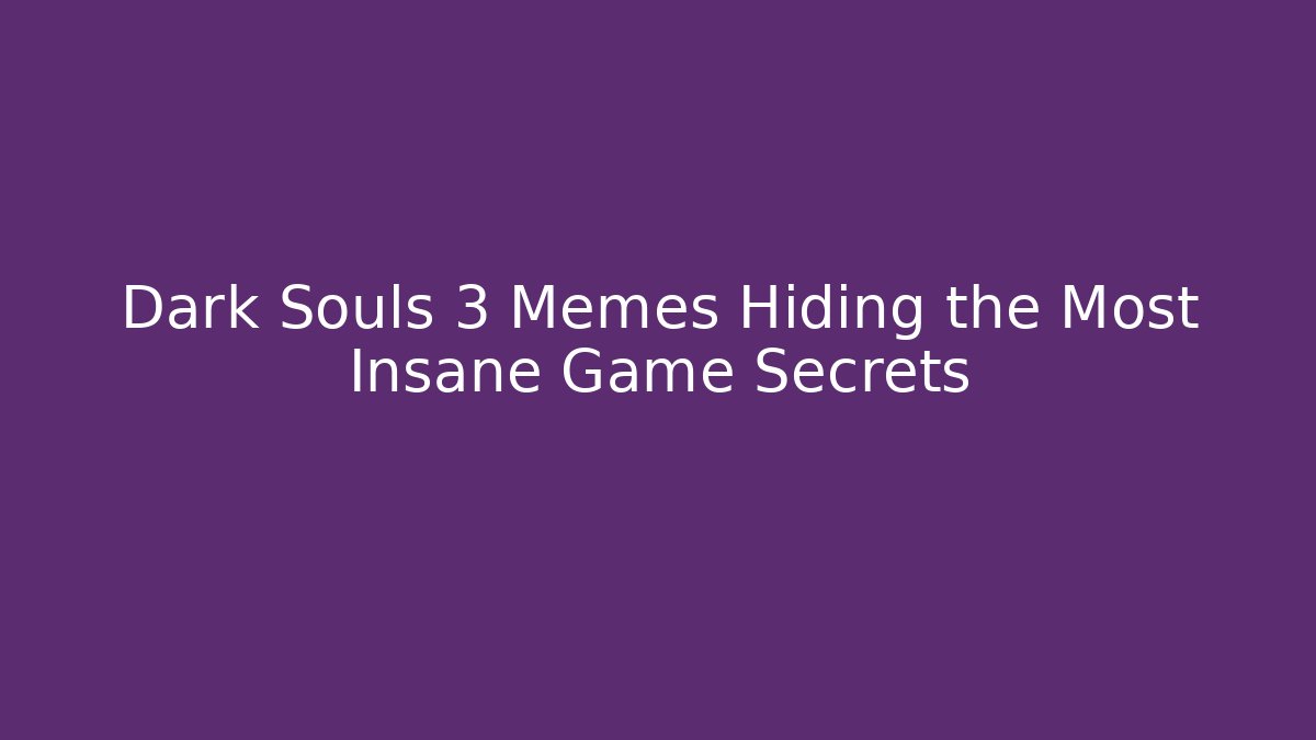 Dark Souls 3 Memes Hiding the Most Insane Game Secrets