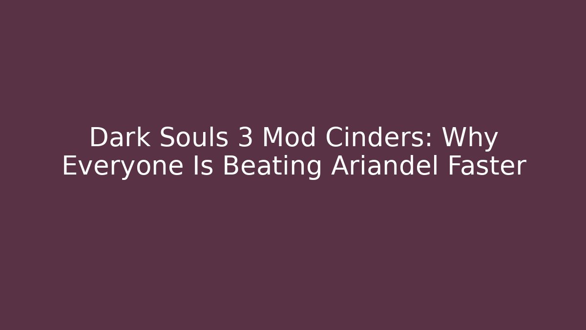 Dark Souls 3 Mod Cinders: Why Everyone Is Beating Ariandel Faster