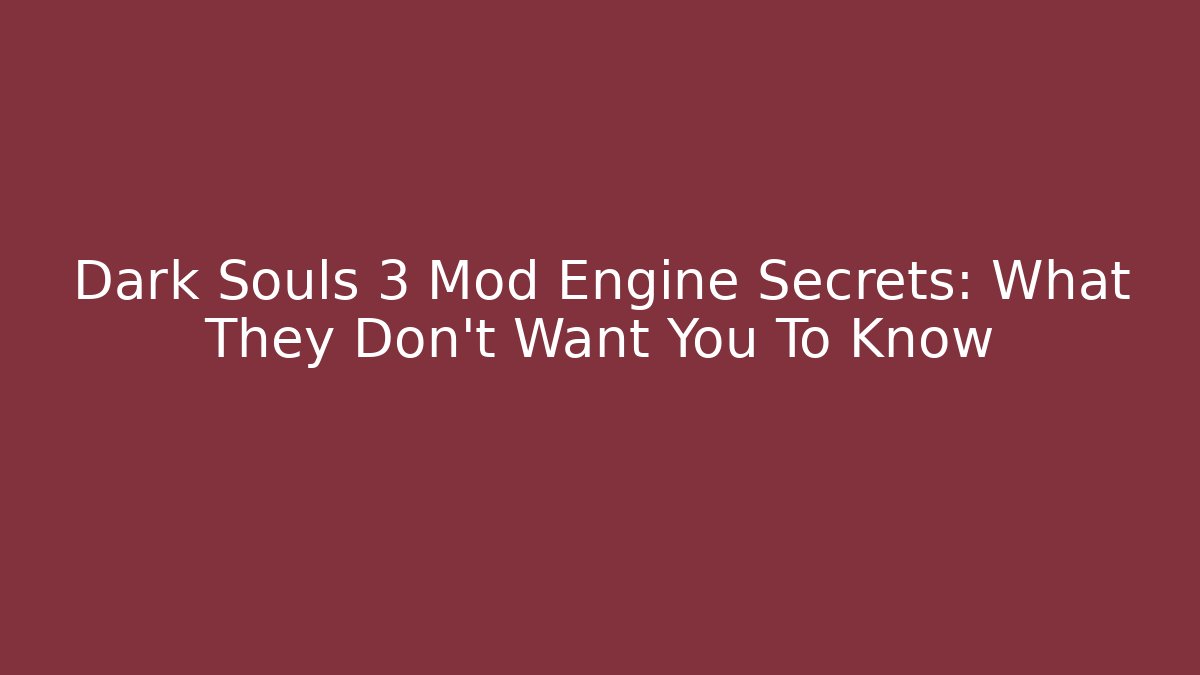 Dark Souls 3 Mod Engine Secrets: What They Don't Want You To Know