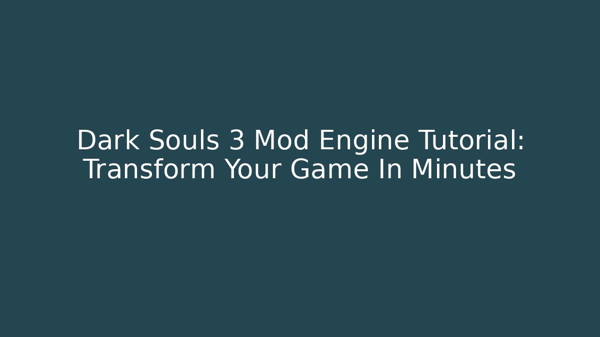 Dark Souls 3 Mod Engine Tutorial: Transform Your Game In Minutes