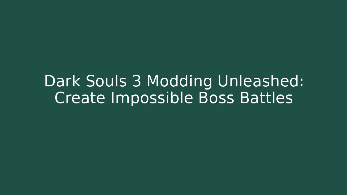 Dark Souls 3 Modding Unleashed: Create Impossible Boss Battles