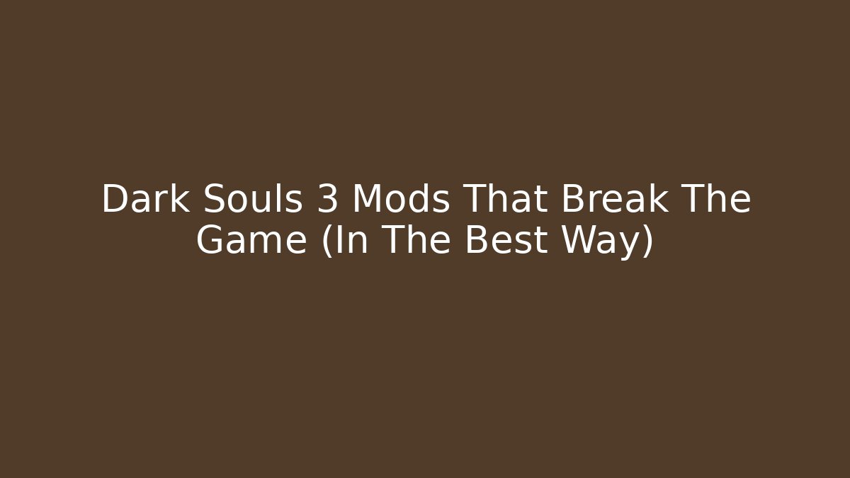 Dark Souls 3 Mods That Break The Game (In The Best Way)