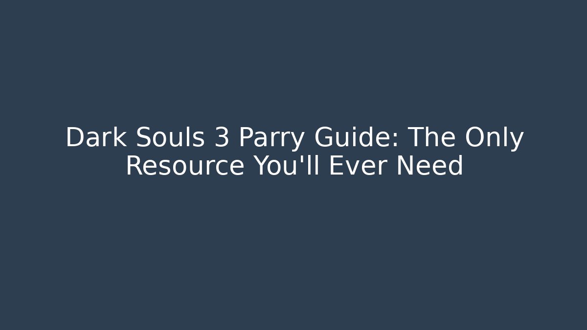 Dark Souls 3 Parry Guide: The Only Resource You'll Ever Need