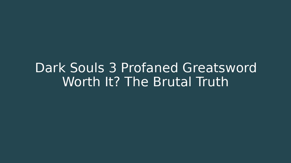 Dark Souls 3 Profaned Greatsword Worth It? The Brutal Truth - Critter Realm