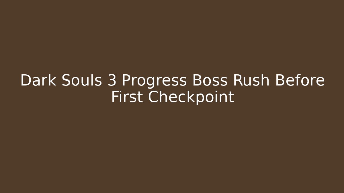 Dark Souls 3 Progress Boss Rush Before First Checkpoint