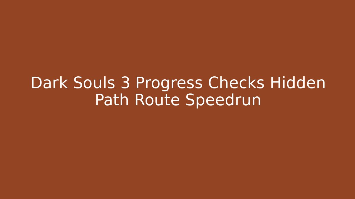 Dark Souls 3 Progress Checks Hidden Path Route Speedrun