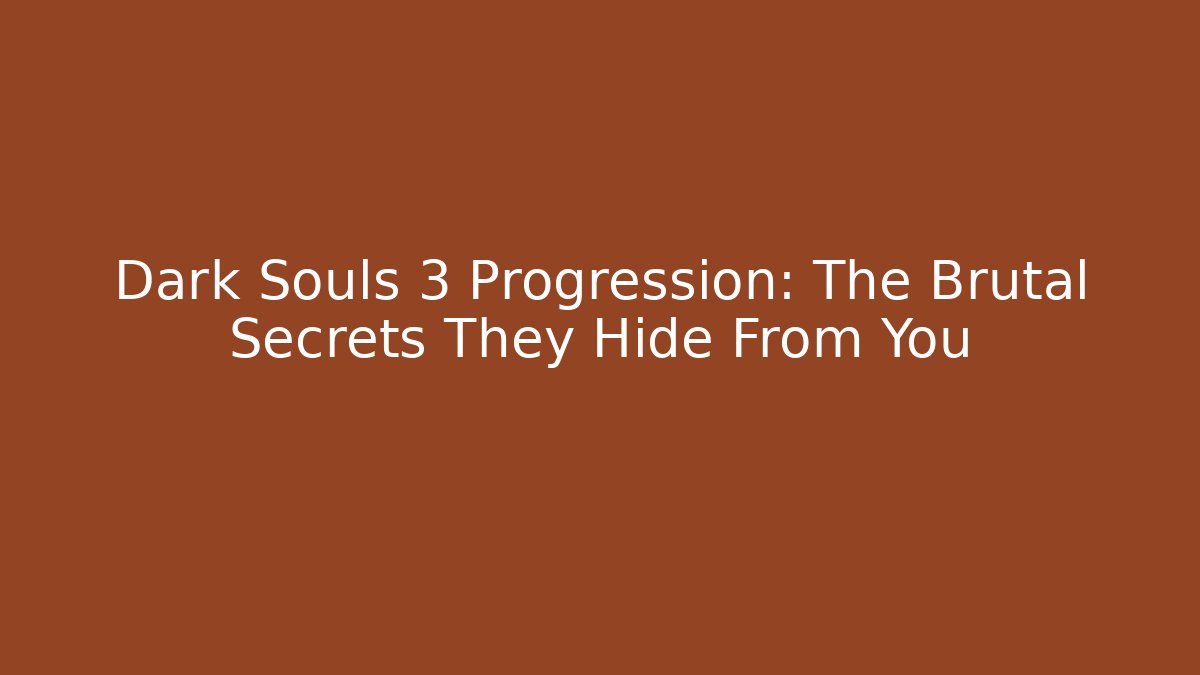 Dark Souls 3 Progression: The Brutal Secrets They Hide From You