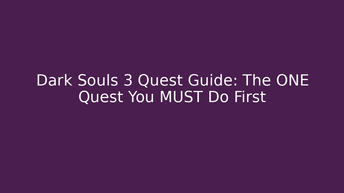 Dark Souls 3 Quest Guide: The ONE Quest You MUST Do First