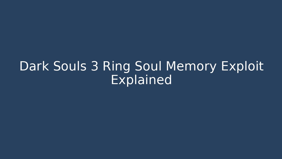 Dark Souls 3 Ring Soul Memory Exploit Explained