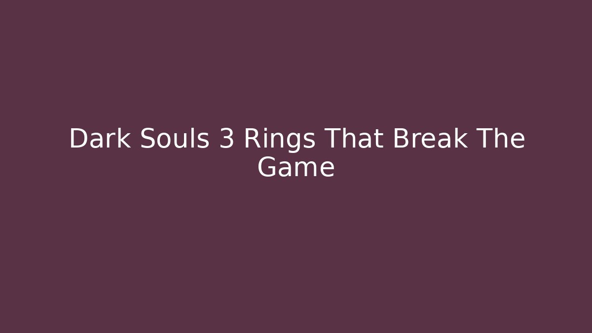 Dark Souls 3 Rings That Break The Game - Critter Realm