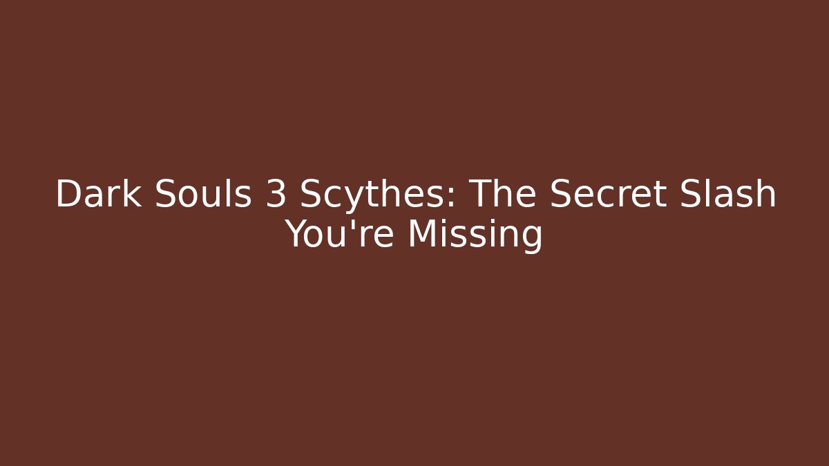 Dark Souls 3 Scythes: The Secret Slash You’re Missing - Critter Realm