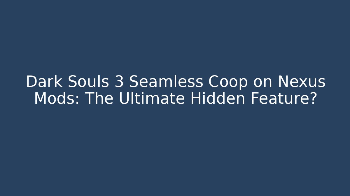 Dark Souls 3 Seamless Coop on Nexus Mods: The Ultimate Hidden Feature?