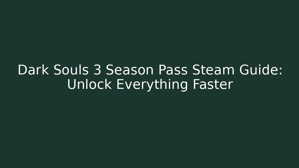 Dark Souls 3 Season Pass Steam Guide: Unlock Everything Faster