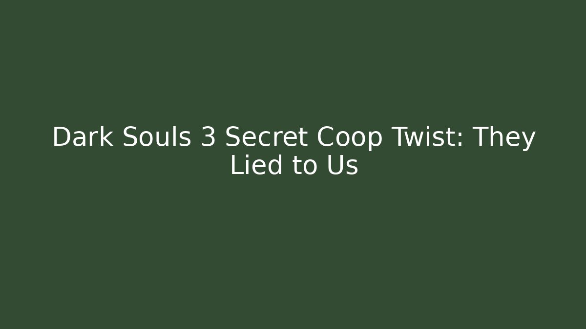 Dark Souls 3 Secret Coop Twist: They Lied to Us - Critter Realm