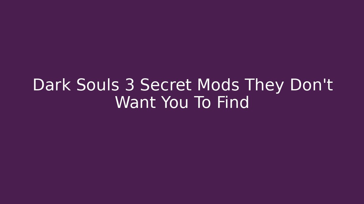 Dark Souls 3 Secret Mods They Don't Want You To Find