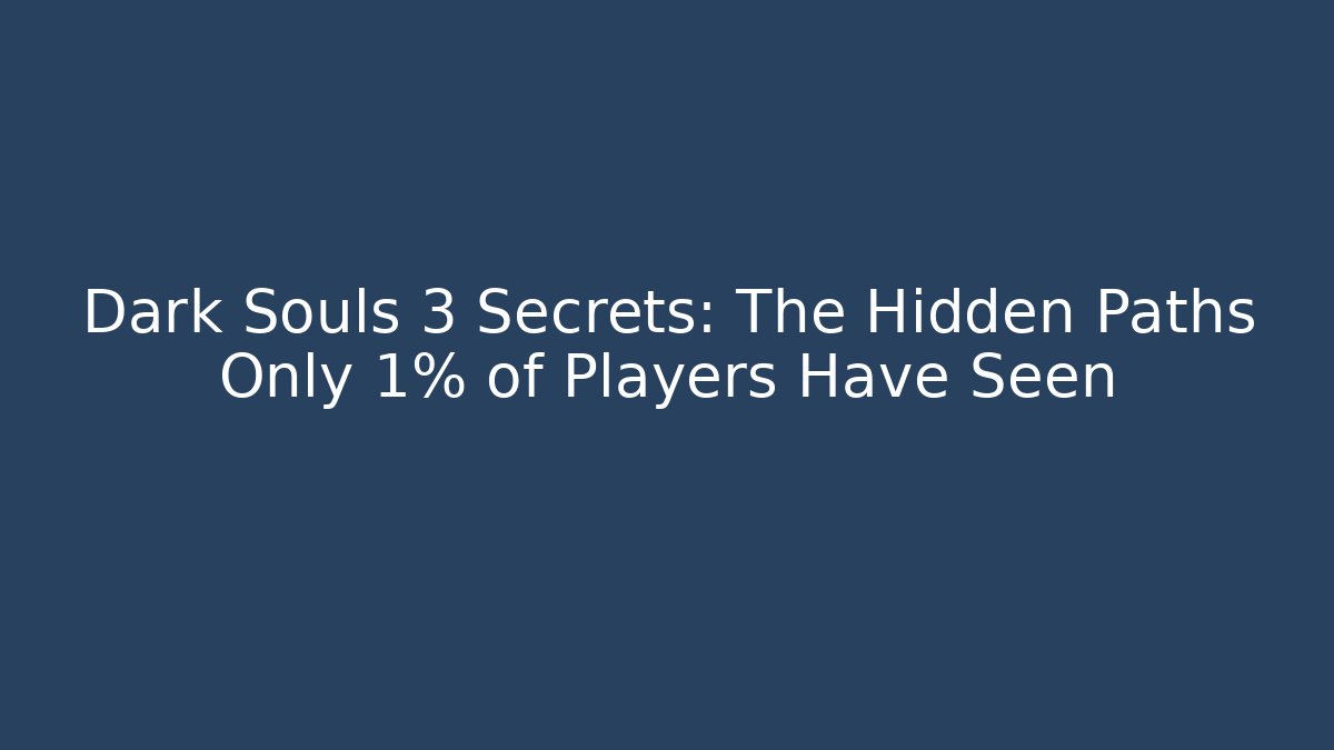 Dark Souls 3 Secrets: The Hidden Paths Only 1% of Players Have Seen