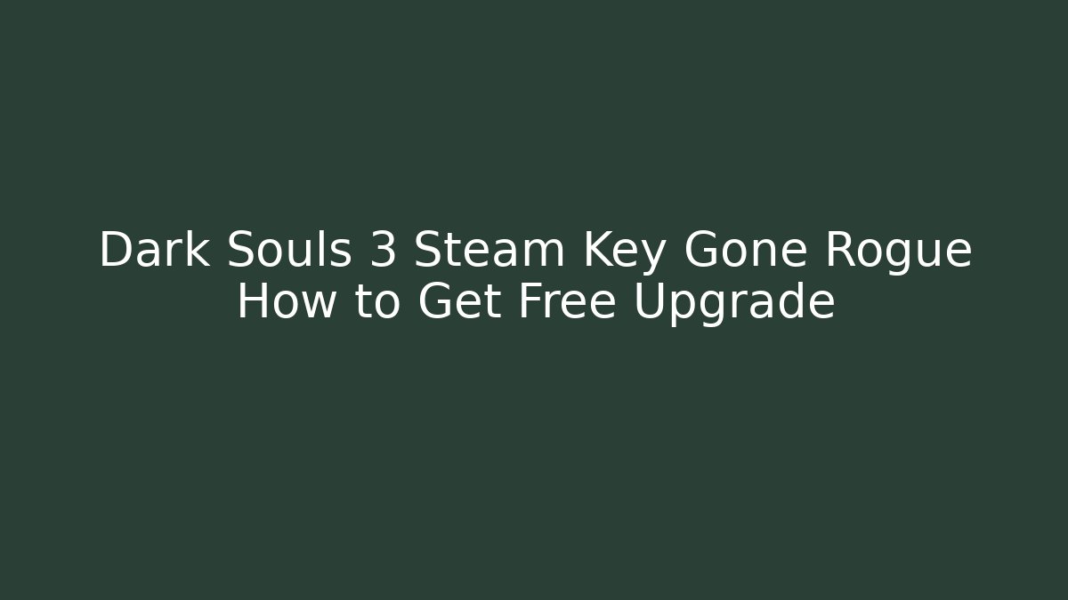 Dark Souls 3 Steam Key Gone Rogue How to Get Free Upgrade