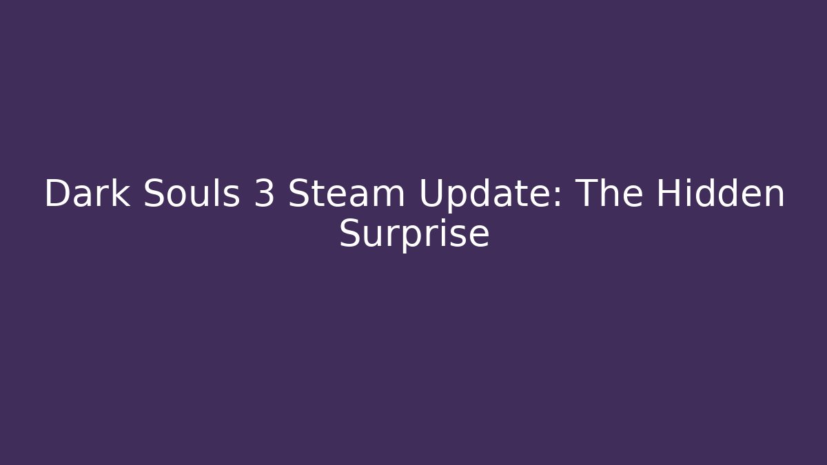 Dark Souls 3 Steam Update: The Hidden Surprise