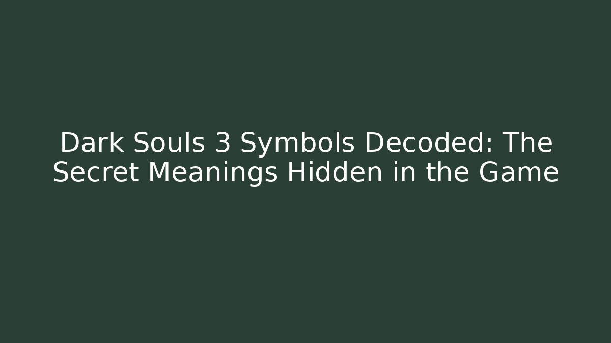 Dark Souls 3 Symbols Decoded: The Secret Meanings Hidden in the Game