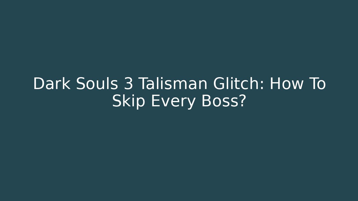 Dark Souls 3 Talisman Glitch: How To Skip Every Boss?
