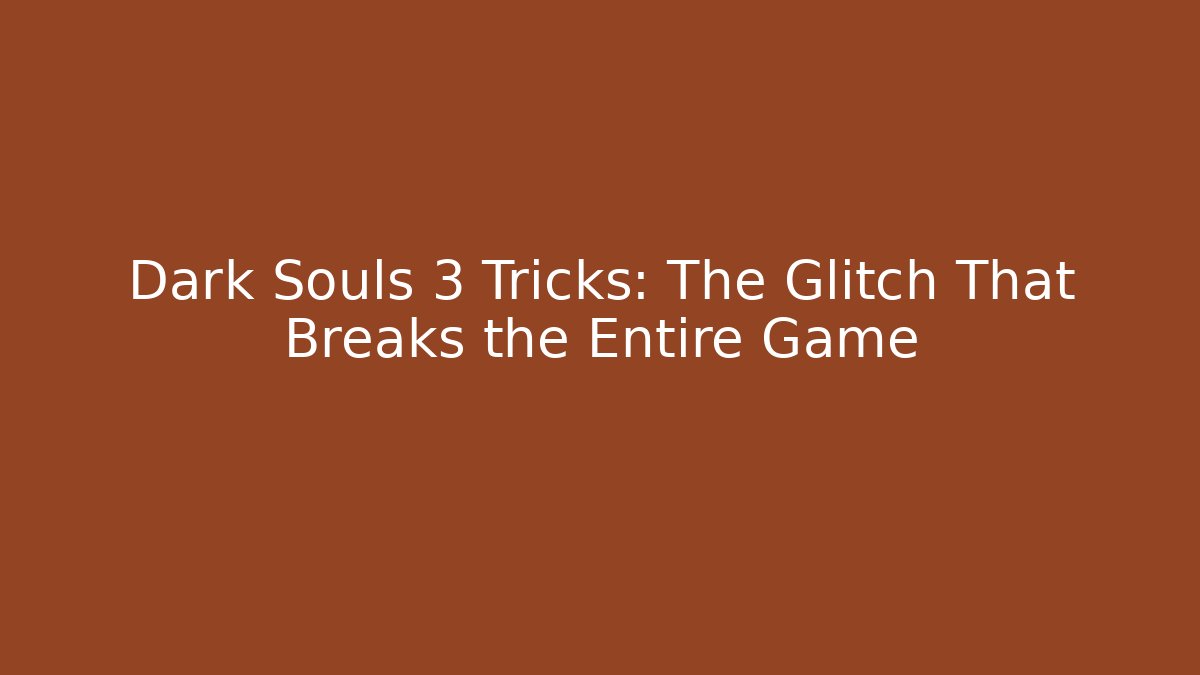 Dark Souls 3 Tricks: The Glitch That Breaks the Entire Game - Critter Realm