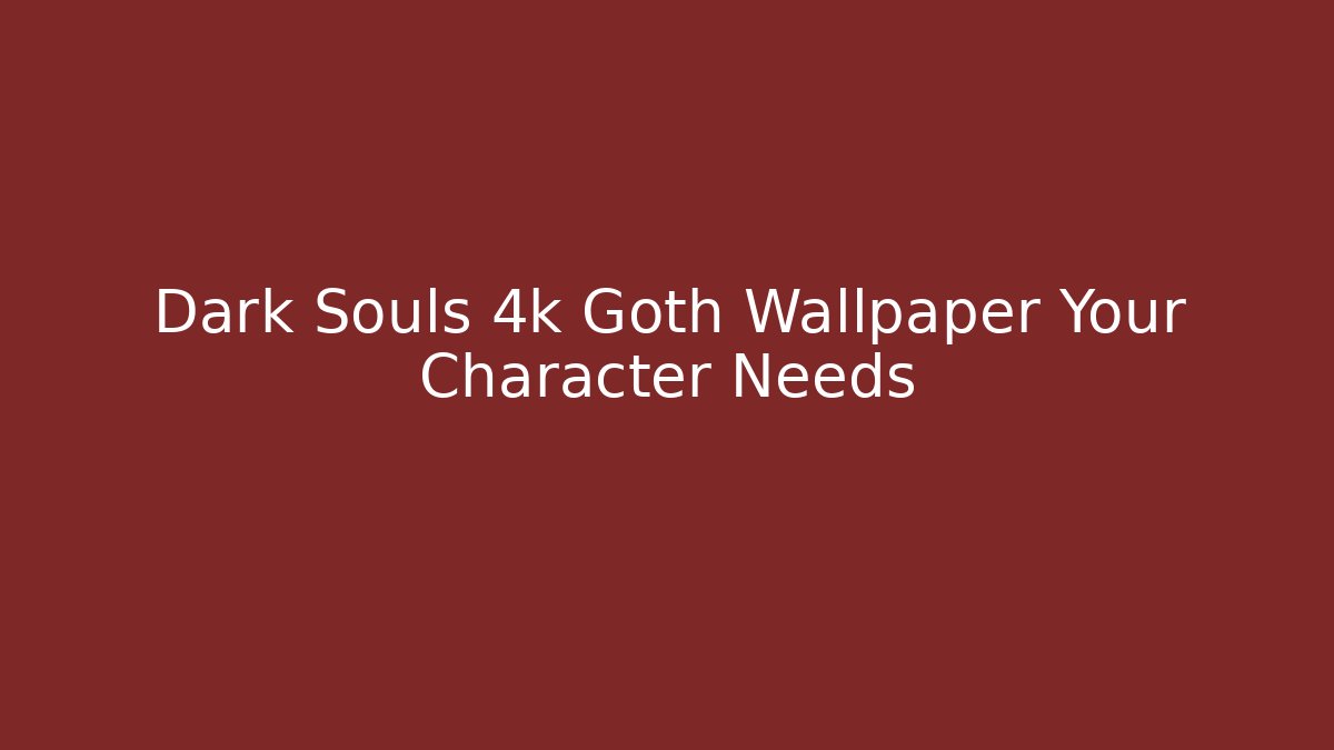 Dark Souls 4k Goth Wallpaper Your Character Needs