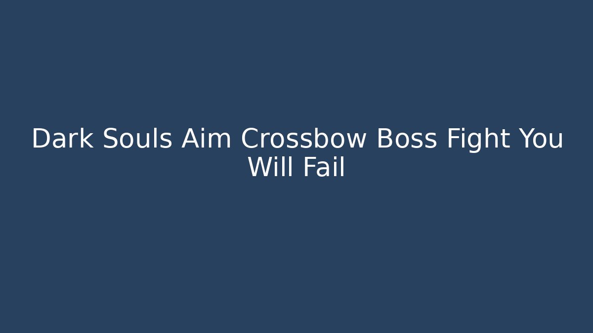 Dark Souls Aim Crossbow Boss Fight You Will Fail