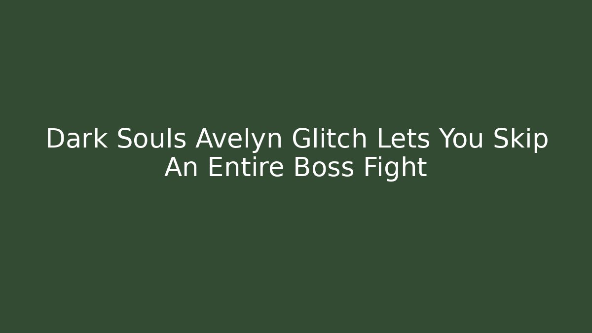 Dark Souls Avelyn Glitch Lets You Skip An Entire Boss Fight