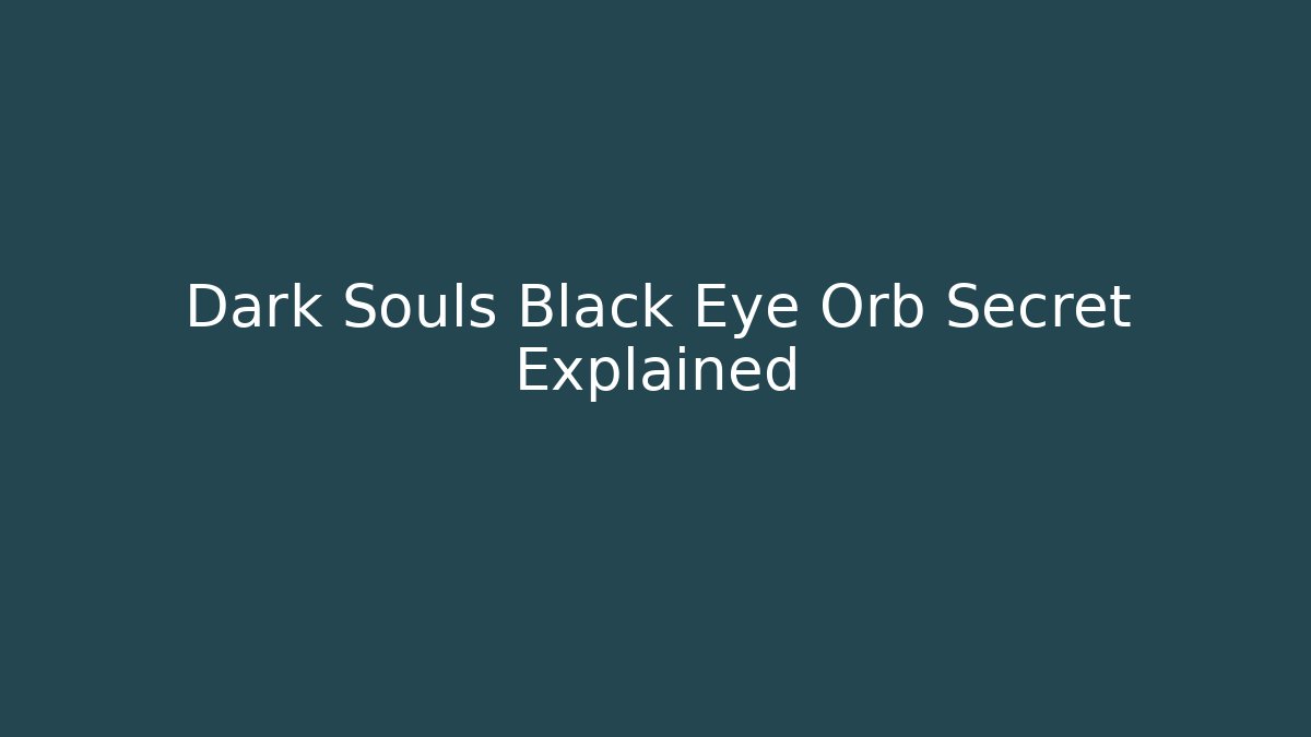 Dark Souls Black Eye Orb Secret Explained - Critter Realm