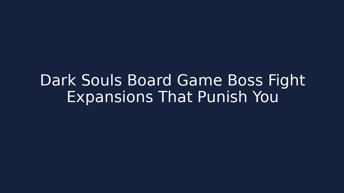 Dark Souls Board Game Boss Fight Expansions That Punish You