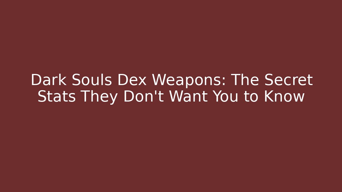 Dark Souls Dex Weapons: The Secret Stats They Don't Want You to Know
