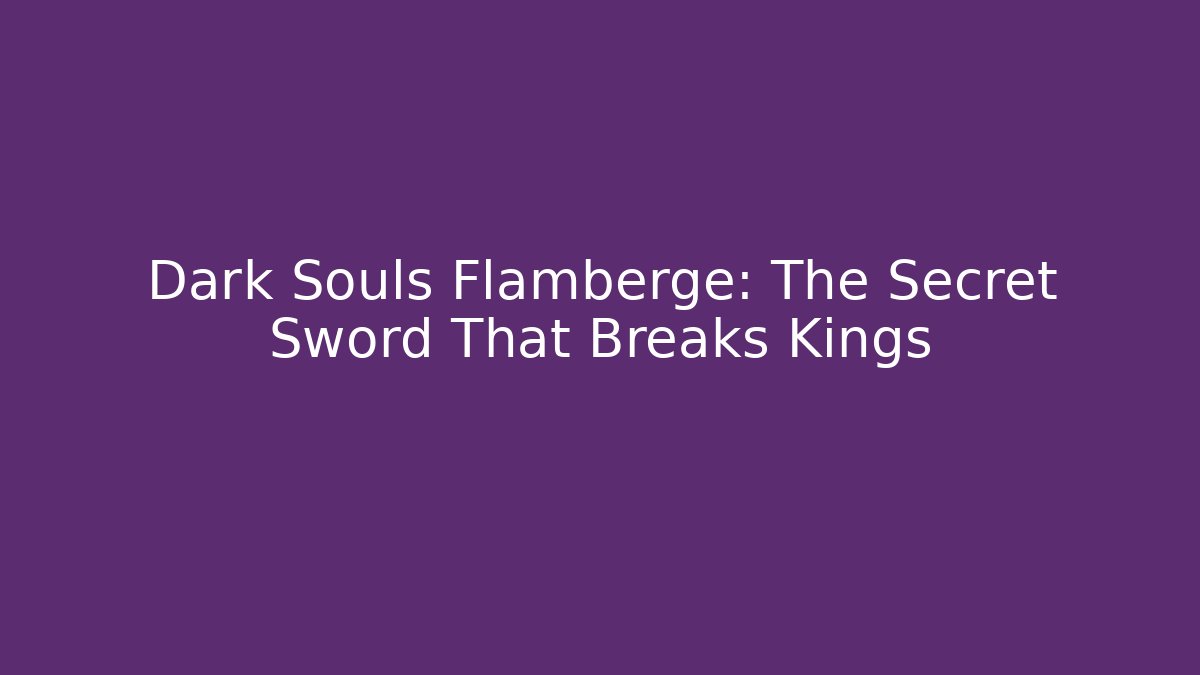 Dark Souls Flamberge: The Secret Sword That Breaks Kings